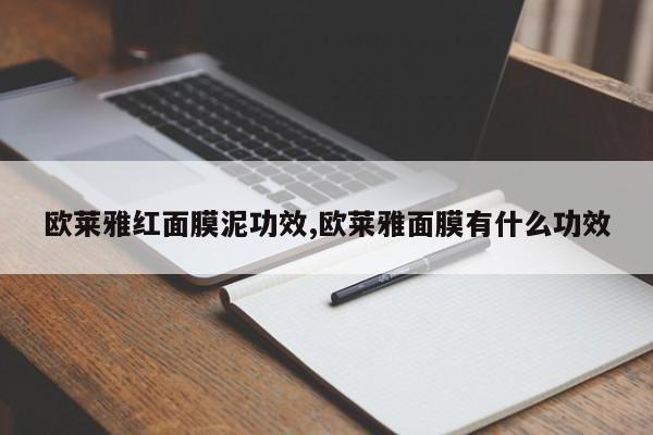 欧莱雅红面膜泥功效,欧莱雅面膜有什么功效